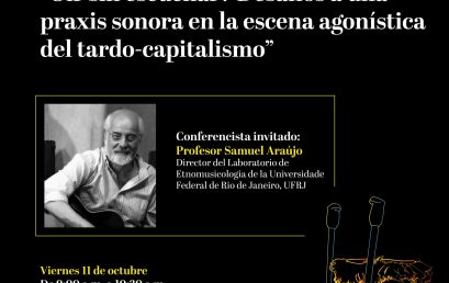 Conferencia inaugural: «Oír sin escuchar? Desafíos a una praxis sonora en la escena agonística del tardo-capitalismo» de Samuel Araújo