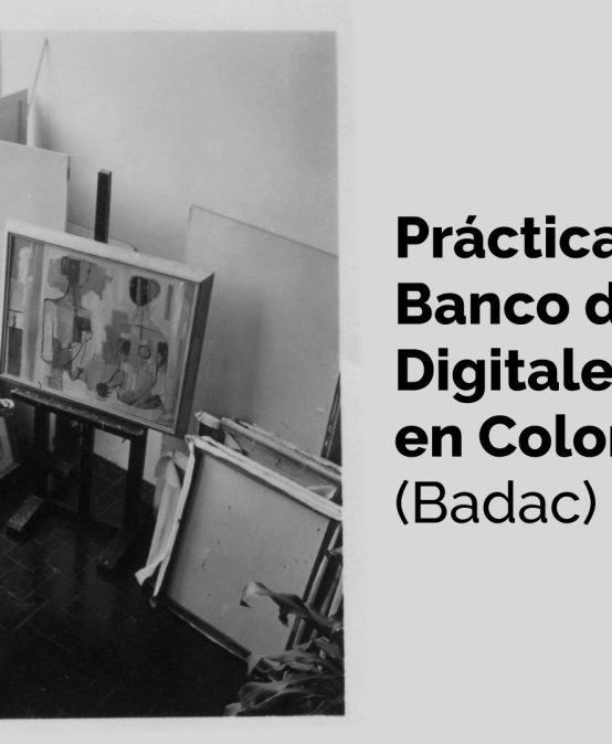 Prácticas en el Banco de Archivos Digitales de Artes en Colombia – Badac 2025-2